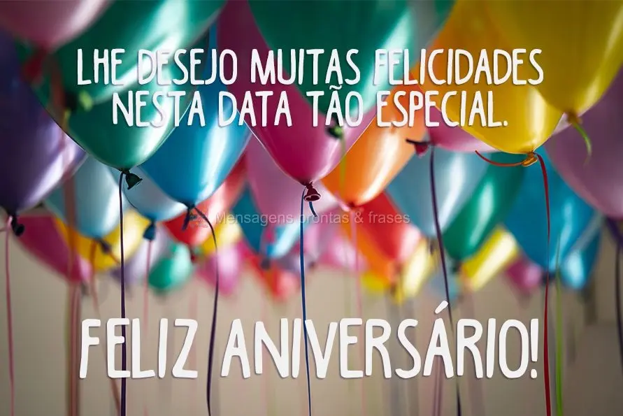 Te desejo muitas felicidades nesta data tão especial. Feliz Aniversário!