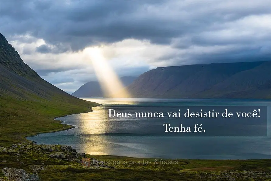 Deus nunca vai desistir de você!  Tenha fé.