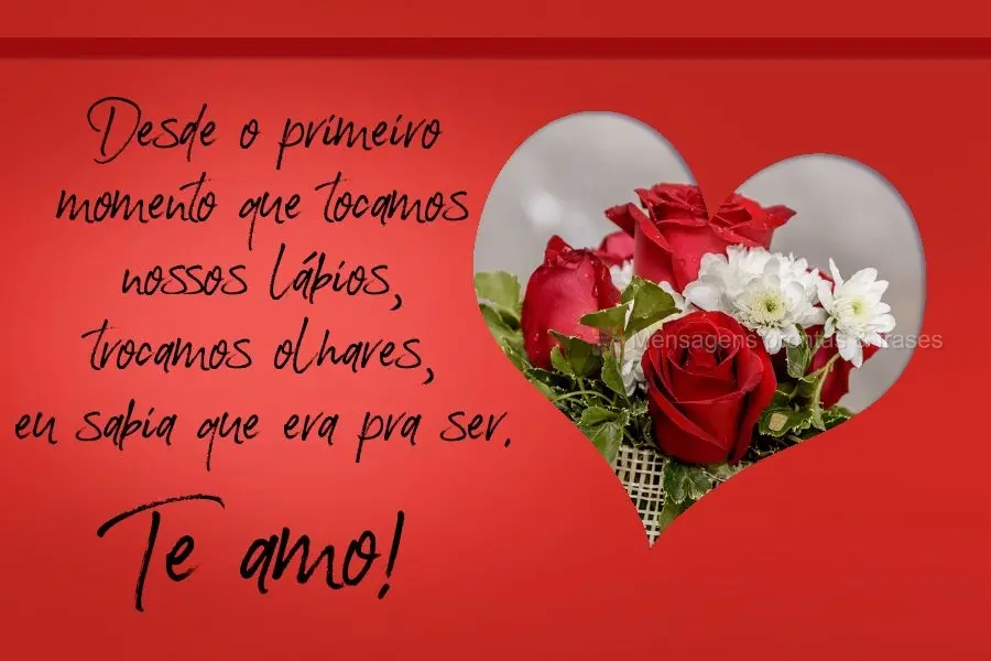 Desde o primeiro momento que tocamos nossos lábios, trocamos olhares, eu sabia que era pra ser. Te amo!