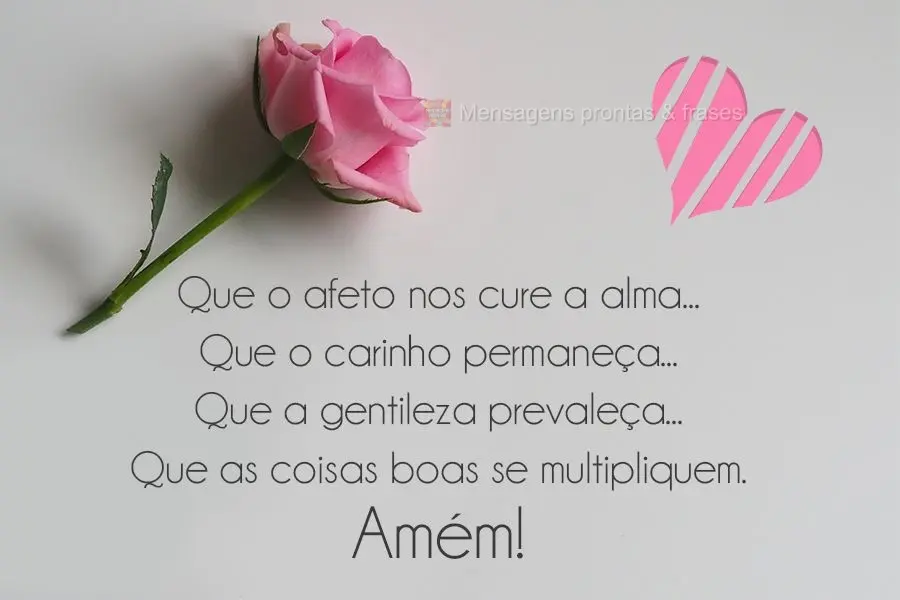 Que o afeto nos cure a alma...Que o carinho permaneça..Que a gentileza prevaleça...Que as coisas boas se multipliquem.  Amém!