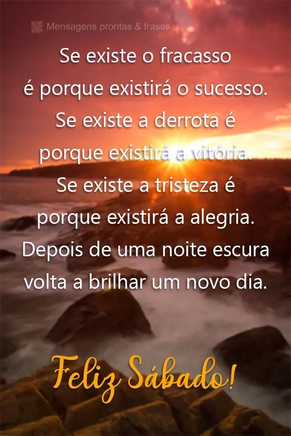 Se existe o fracasso é porque existirá o sucesso. Se existe a derrota é porque existirá a vitória. Se existe a tristeza é porque existirá a alegri...