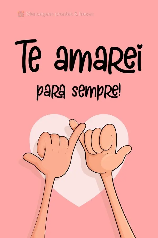 Te amarei para sempre!
