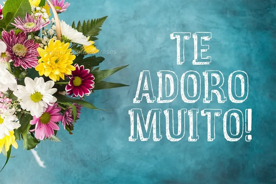 Te adoro muito!