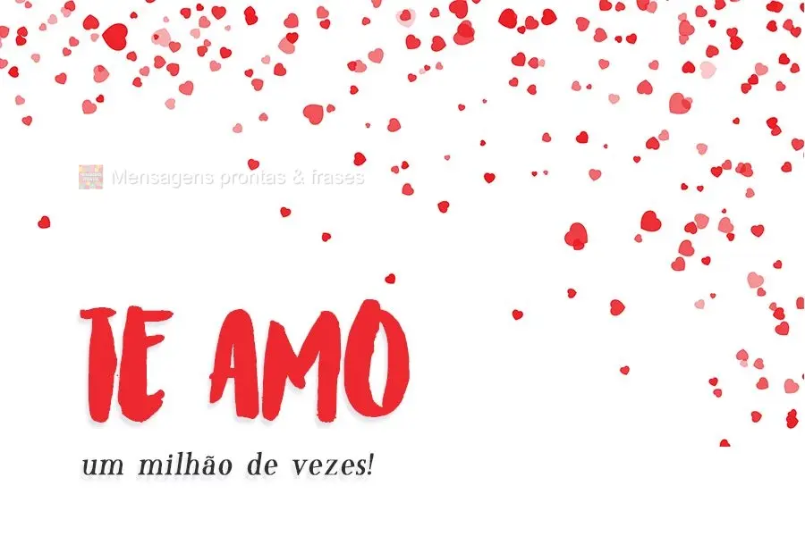 Te amo um milhão de vezes!
