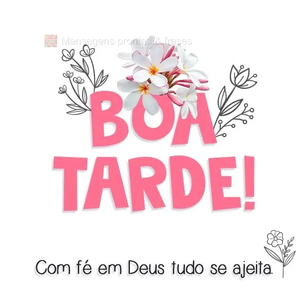 Com fé em Deus tudo se ajeita. 
 Boa Tarde! 