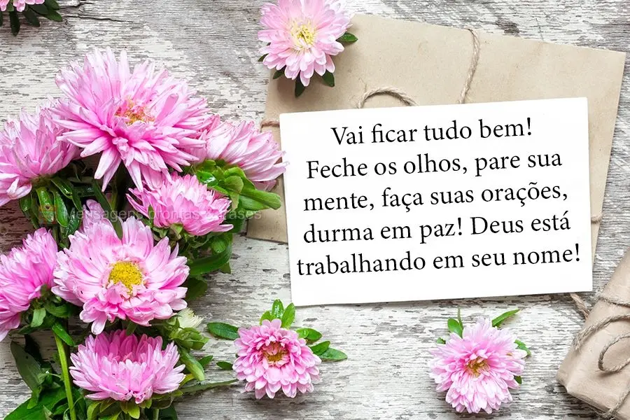 Vai ficar tudo bem! Feche os olhos, pare sua mente,  faça suas orações, durma em paz! Deus está trabalhando em seu nome!
