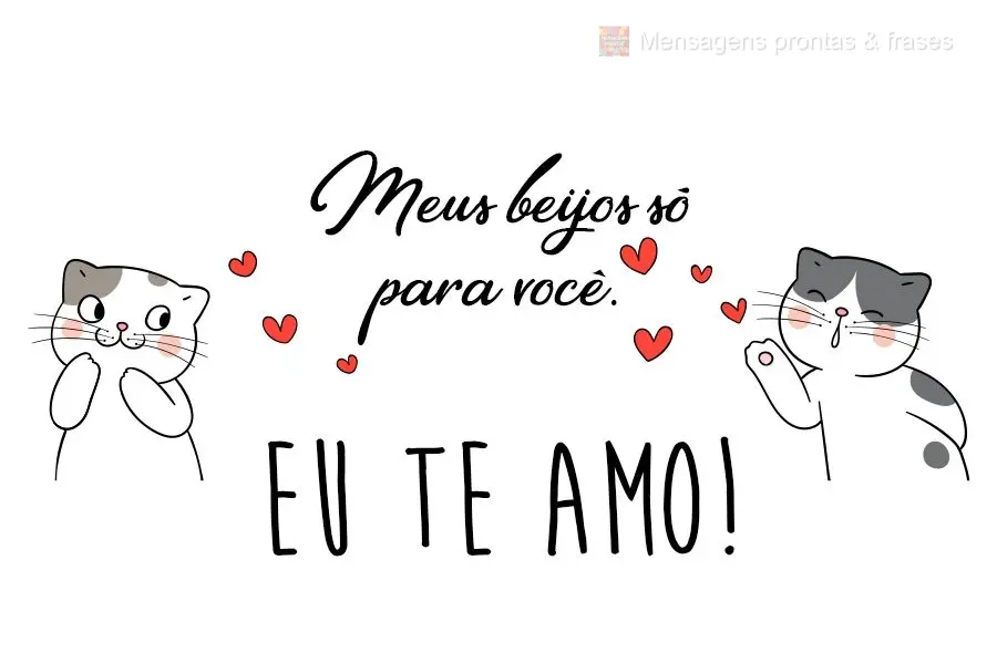 Meus beijos só para você! 
 Eu te amo!