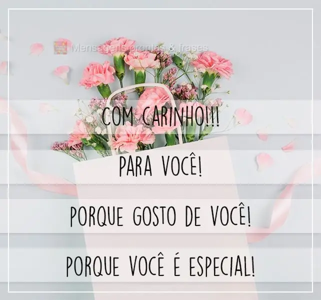 Com carinho!!! Para você! Porque gosto de você! Porque você é especial!
