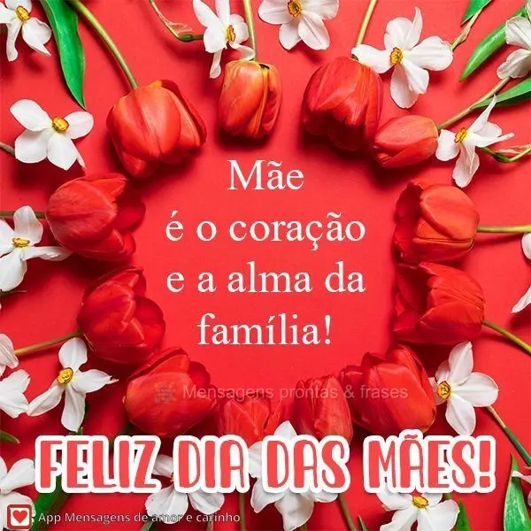 Mãe é o coração e a alma da família!  Feliz dia das mães!