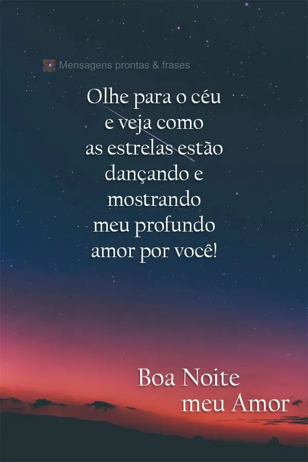 Olhe para o céu e veja como as estrelas estão dançando e mostrando meu profundo amor por você! Boa Noite meu Amor! 