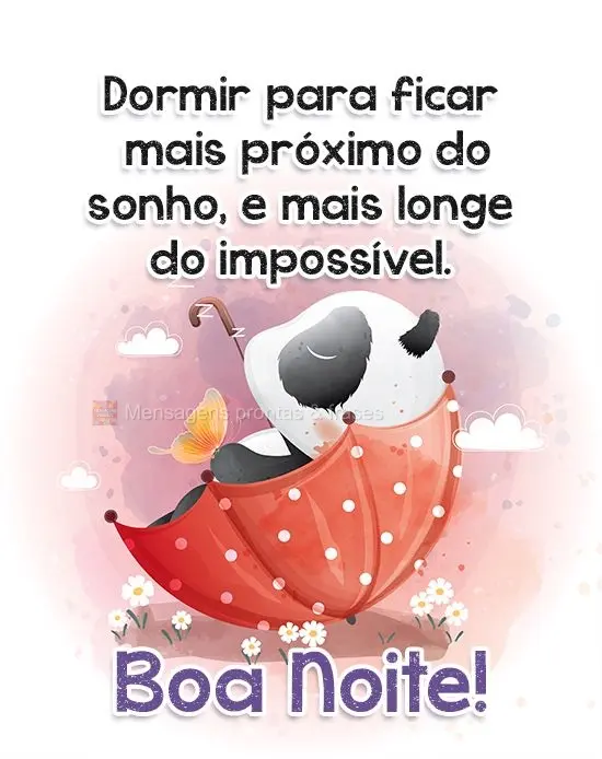 Dormir para ficar mais próximo do sonho, e mais longe do impossível.
  Boa Noite!