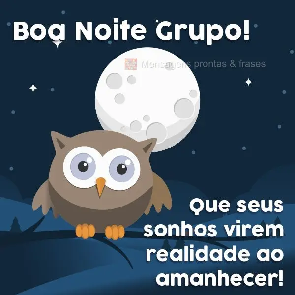 Boa Noite Grupo! Que seus sonhos virem realidade ao amanhecer!
