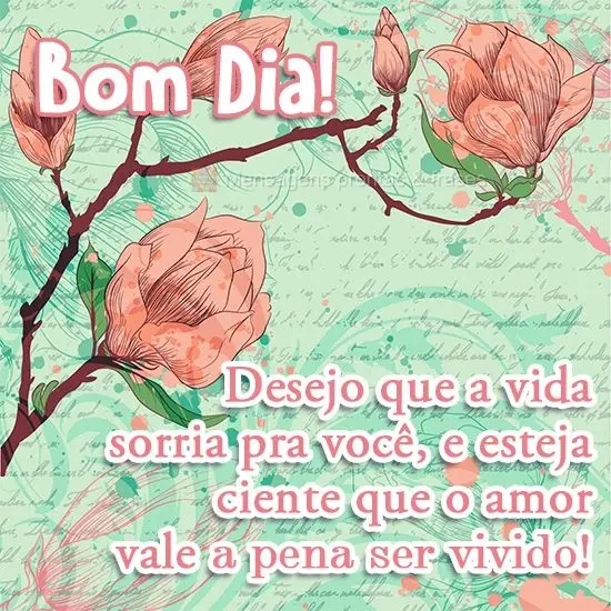  Desejo que a vida sorria pra você, e esteja ciente que o amor vale a pena ser vivido!
 Bom dia!