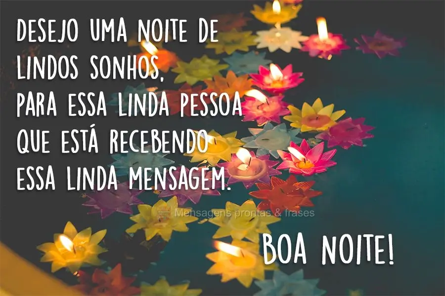 Desejo uma noite de lindos sonhos, para essa linda pessoa que está recebendo essa linda mensagem.
  Boa Noite!