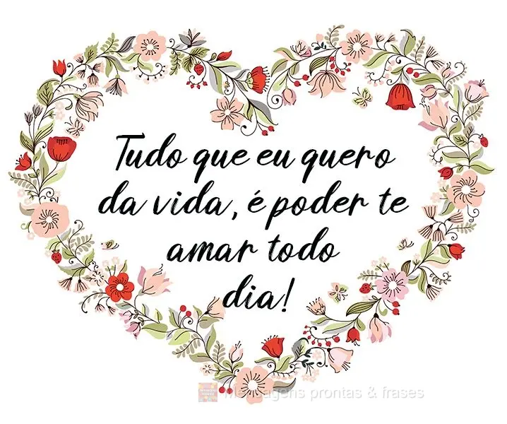 Tudo que eu quero da vida, é poder te amar todo dia!
