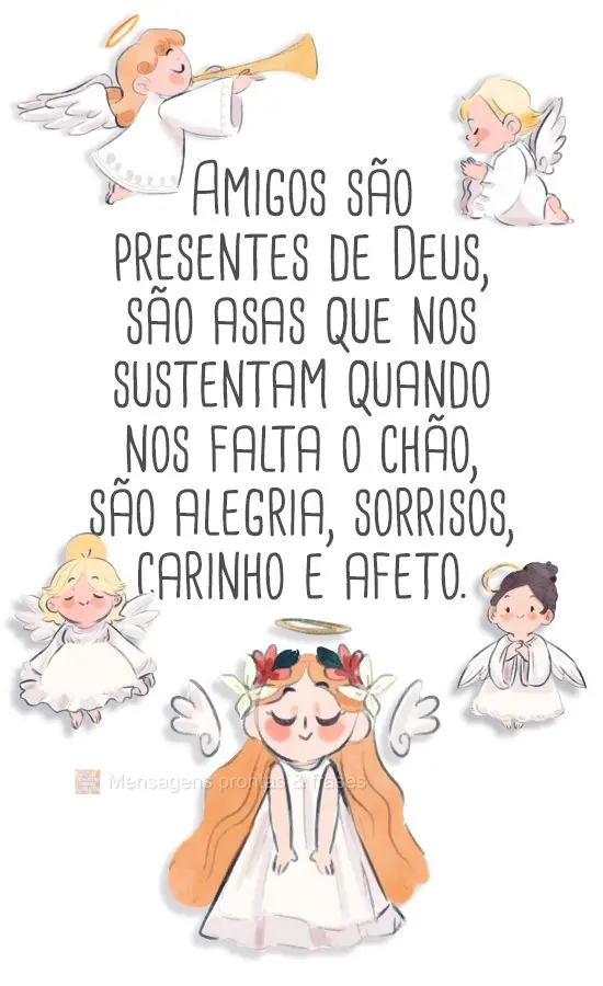 Amigos são presentes de Deus, são asas que nos sustentam quando nos falta o chão, são alegria, sorrisos, carinho e afeto.
