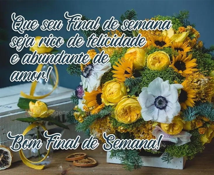 Que seu Final de semana seja rico de felicidade e abundante de amor! 
 Bom Final de Semana!