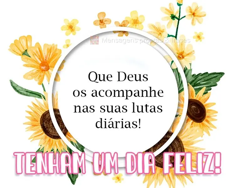 Que Deus os acompanhe nas suas lutas diárias! Tenham um dia feliz!
