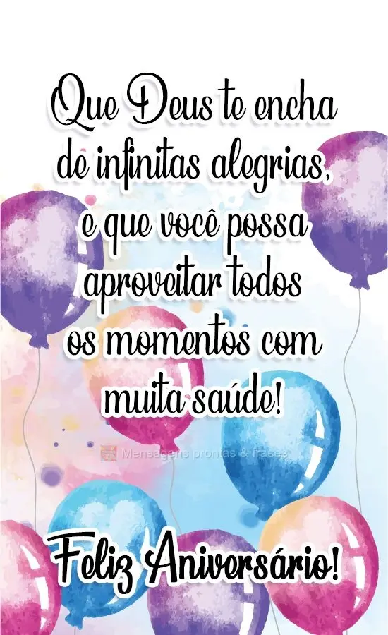 Que Deus te encha de infinitas alegrias, e que você possa aproveitar todos os momentos com muita saúde! 
 Feliz Aniversário!