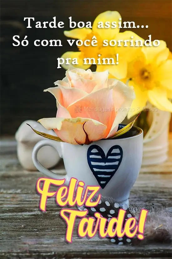 Tarde boa assim...Só com você sorrindo pra mim! 
 Feliz Tarde!