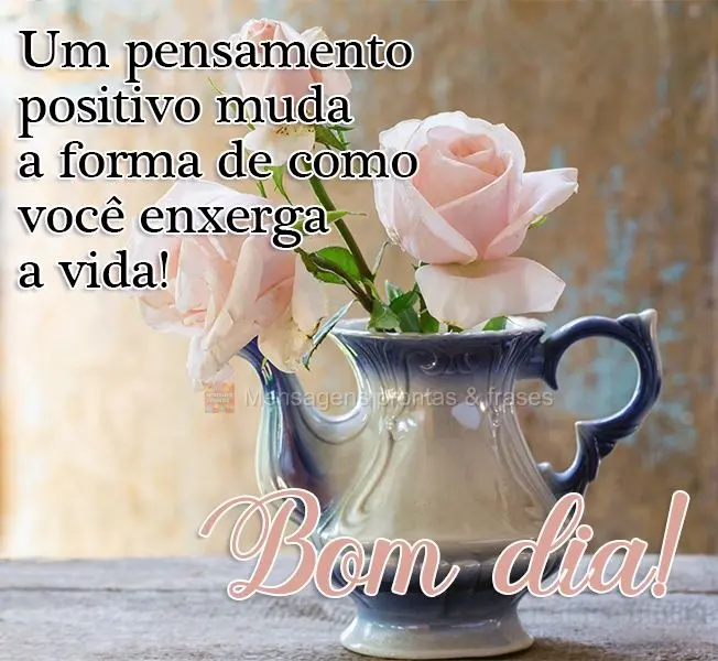 Um pensamento positivo muda a forma de como você enxerga a vida!  Bom Dia!