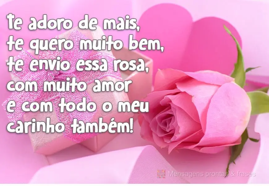 Te adoro demais, te quero muito bem, envio essa rosa com muito amor e com todo o meu carinho também!
