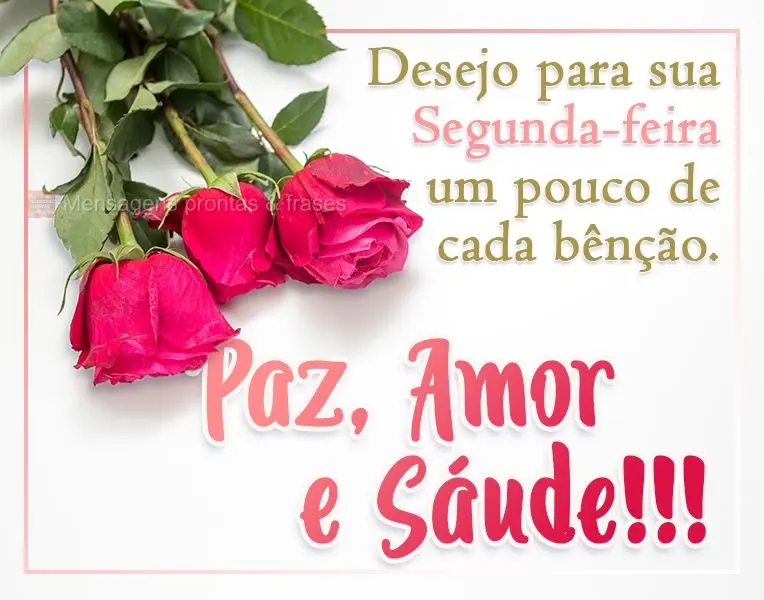 Desejo para sua Segunda-feira um pouco de cada bênção... PAZ, AMOR e SAÚDE!!!
