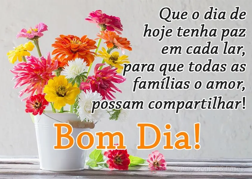 Que o dia de hoje tenha paz em cada lar, para que todas as famílias o amor possam compartilhar!  Bom Dia!