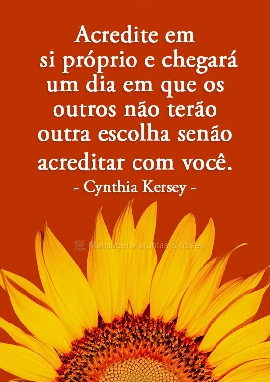 Acredite em si próprio e chegará um dia em que os outros não terão outra escolha senão acreditar com você.  Cynthia Kersey