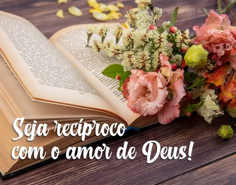 Seja recíproco com o amor de Deus!
