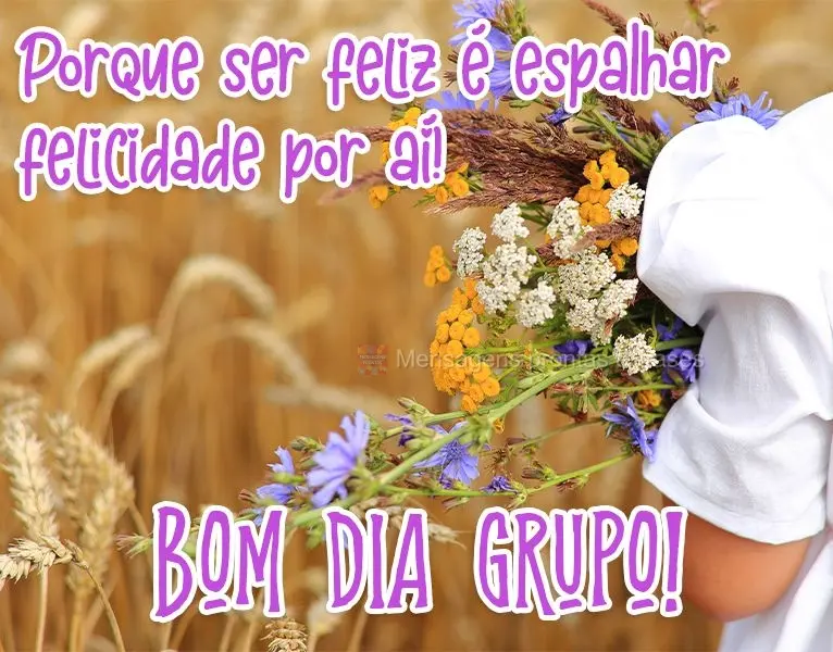 Porque ser feliz é espalhar felicidade por aí! 
 Bom Dia Grupo!