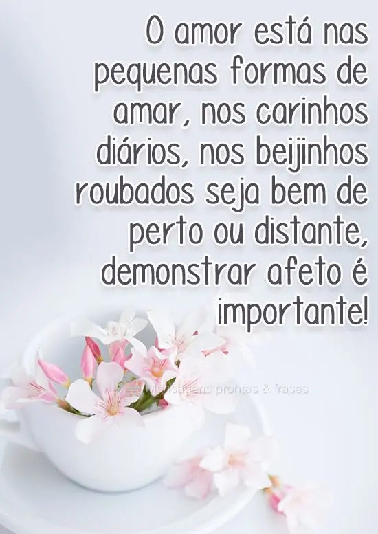 O amor está nas pequenas formas de amar, nos carinhos diários, nos beijinhos roubados; seja bem de perto ou distante, demonstrar afeto é importante!
...