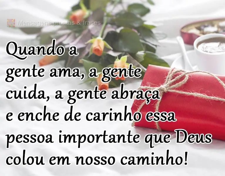 Quando a gente ama, a gente cuida, a gente abraça e enche de carinho essa pessoa importante que Deus colocou em nosso caminho! 
