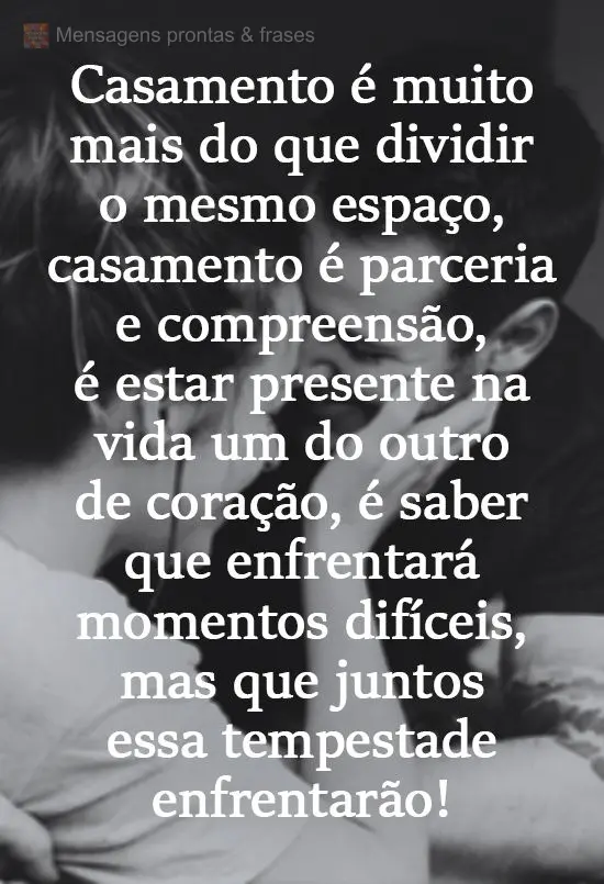 Casamento é muito mais do que dividir o mesmo espaço. Casamento é parceria e compreensão, é estar presente na vida um do outro de coração, é sabe...