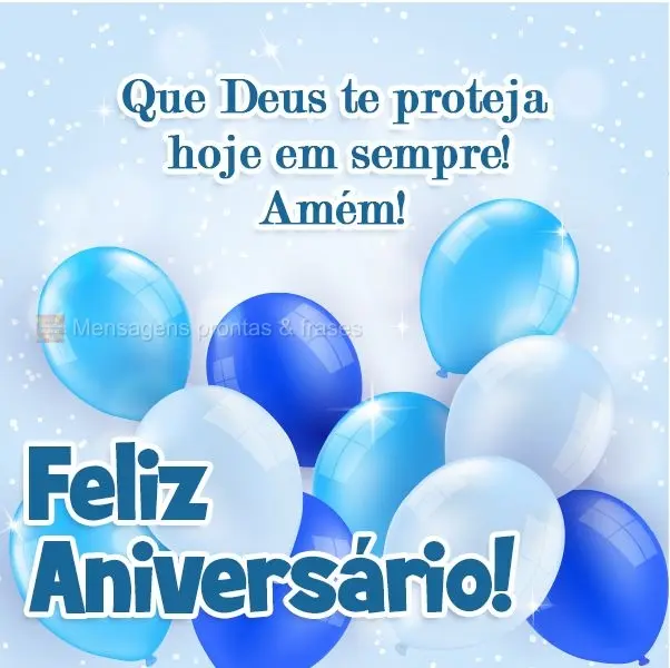 Que Deus te proteja hoje e sempre! Amém!
 Feliz Aniversário! 