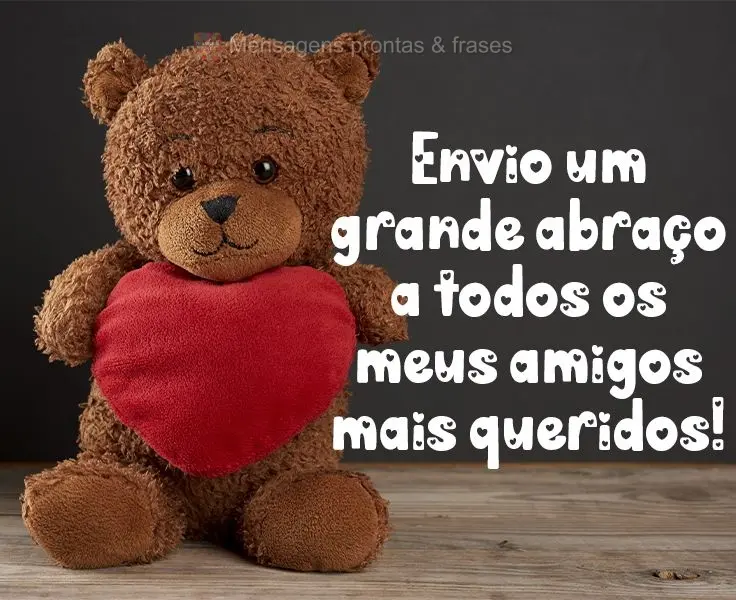 Envio um grande abraço a todos os meus amigos mais queridos!
