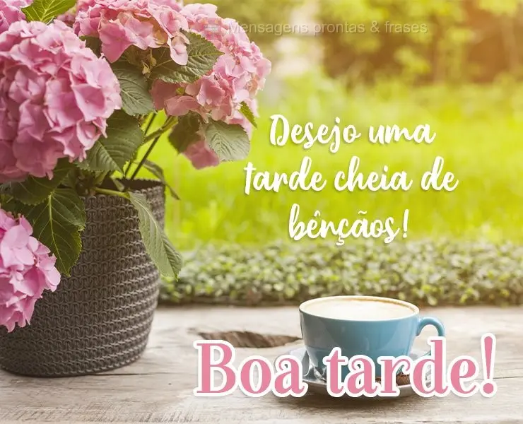 Desejo uma tarde cheia de bênçãos! 
 Boa tarde!