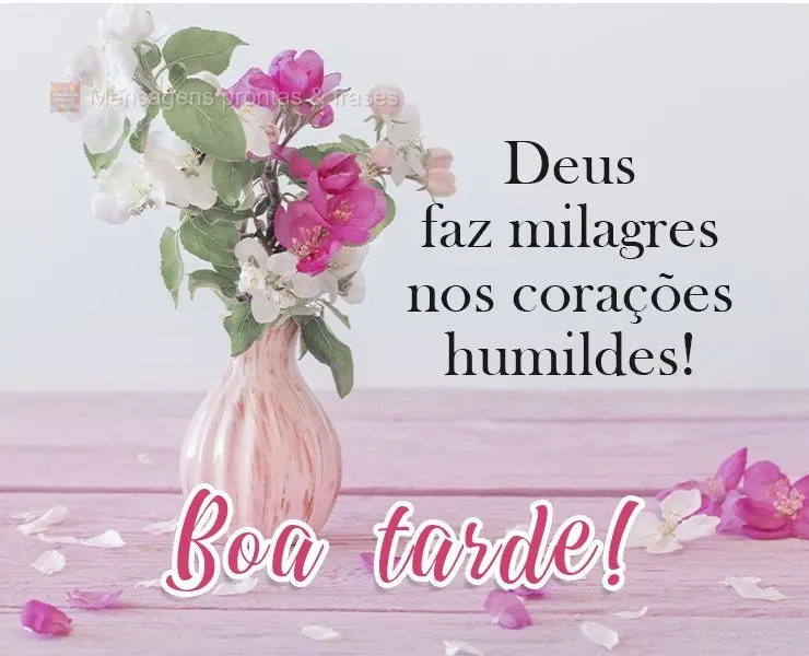 Deus faz milagres nos corações humildes! 
 Boa tarde!