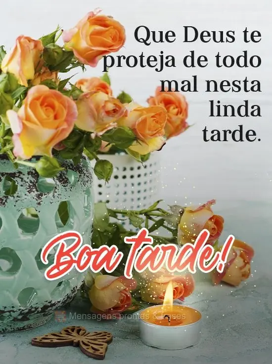 Que Deus te proteja de todo mal nesta linda tarde. 
 Boa tarde!