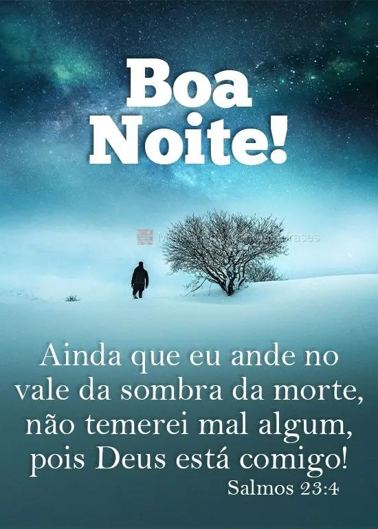 Ainda que eu ande no vale da sombra da morte, não temerei mal algum, pois Deus está comigo!  Boa noite! Salmos 23:4 