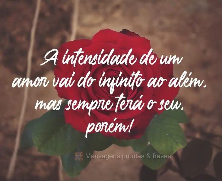 A intensidade de um amor vai do infinito ao além, mas sempre terá o seu porém!
