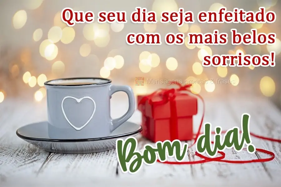 Que seu dia seja enfeitado com os mais belos sorrisos!  Bom dia!