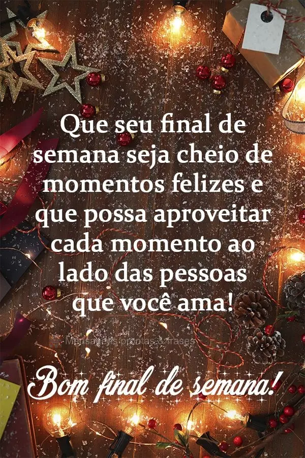 Que seu final de semana seja cheio de momentos felizes e que possa aproveitar cada momento ao lado das pessoas que você ama!  Bom final de semana!