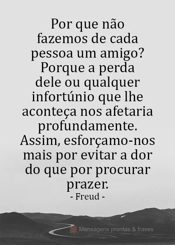 Por que não fazemos de cada pessoa um amigo? Porque a perda dele ou qualquer infortúnio que lhe aconteça nos afetaria profundamente. Assim, esforçamo...