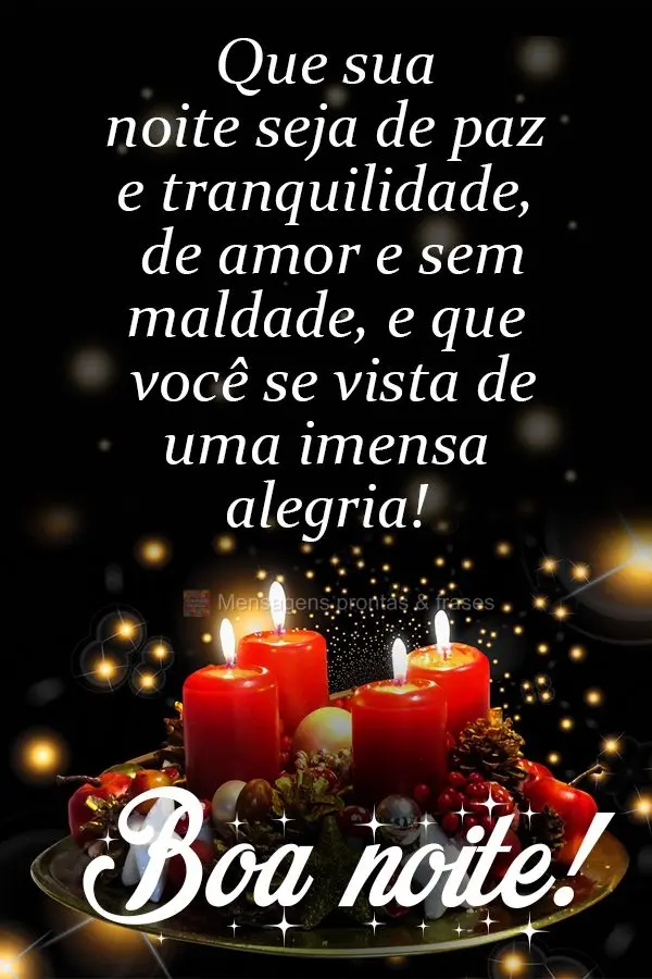 Que sua noite seja de paz e tranquilidade, de amor e sem maldade. Que você se vista de uma imensa alegria!  Boa noite!