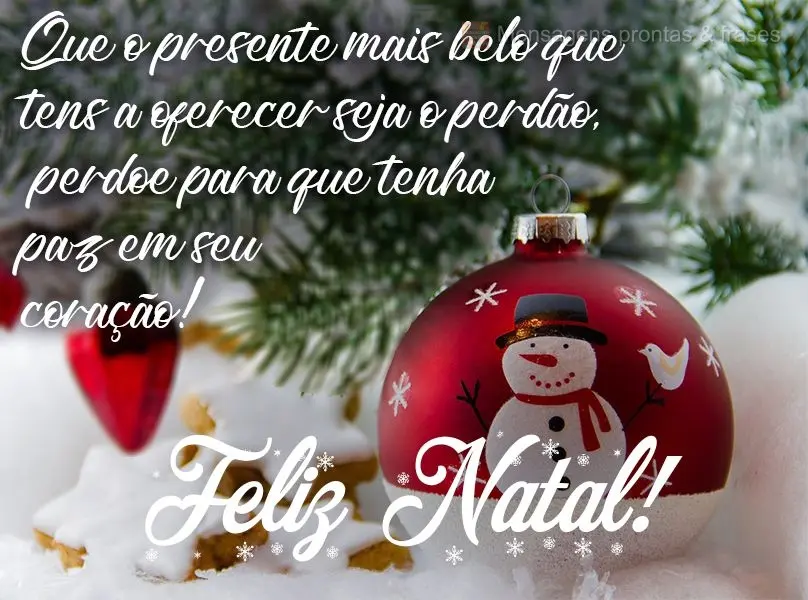 Que o presente mais belo que tens a oferecer seja o perdão. Perdoe para que tenha paz em seu coração!  Feliz Natal!