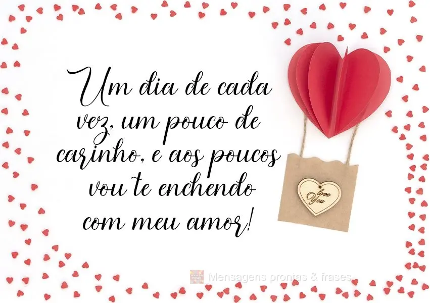 Um dia de cada vez... Um pouco de carinho e aos poucos vou te enchendo com meu amor!