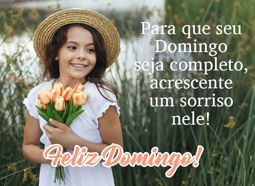 Para que seu Domingo seja completo, acrescente seu sorriso nele!  Feliz Domingo!