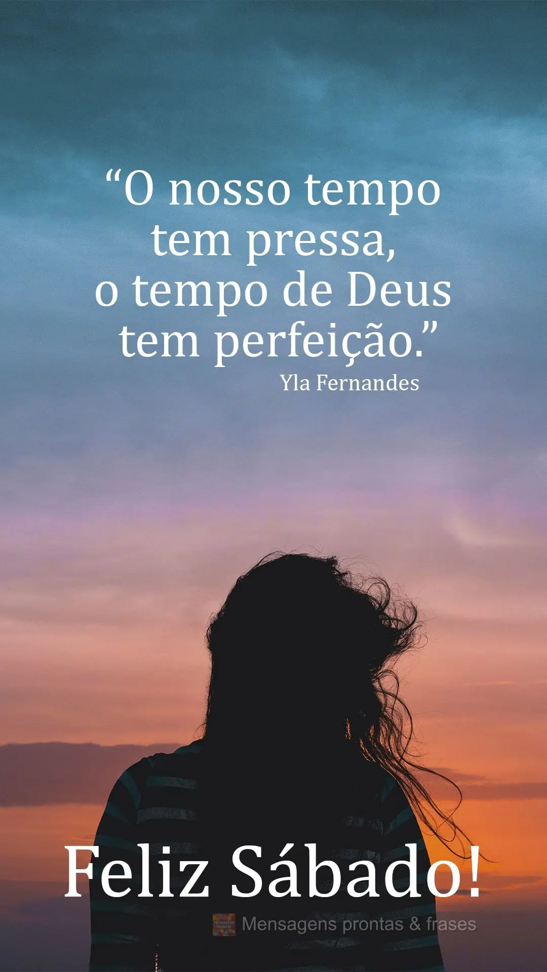 O nosso tempo tem pressa, o tempo de Deus tem perfeição! Feliz Sábado! Yla Fernandes 