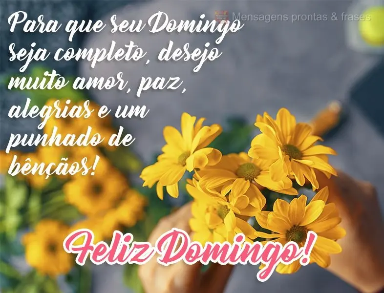 Para que seu Domingo seja completo desejo muito amor, paz, alegrias e um punhado de bênçãos!  Feliz Domingo!